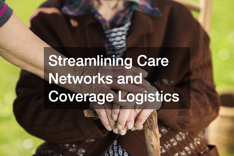 Streamlining Care Networks and Coverage Logistics