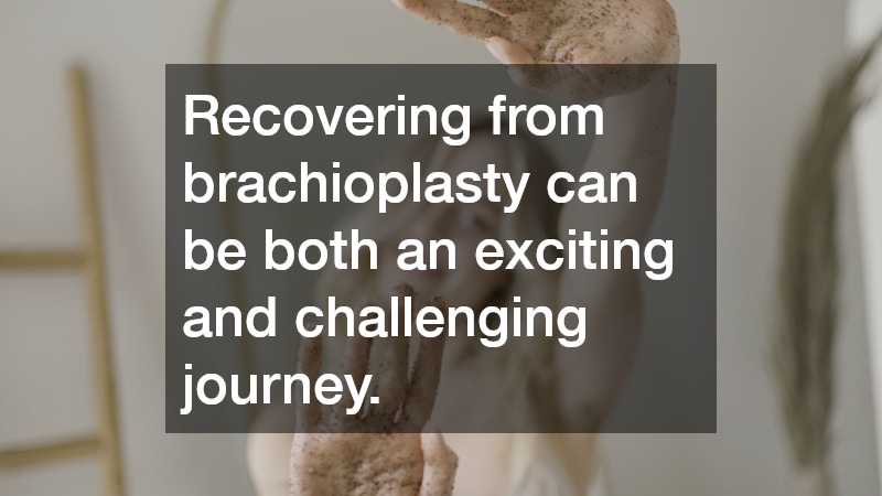 Recovering from brachioplasty can be both an exciting and challenging journey.