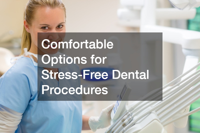 Comfortable Options for Stress-Free Dental Procedures