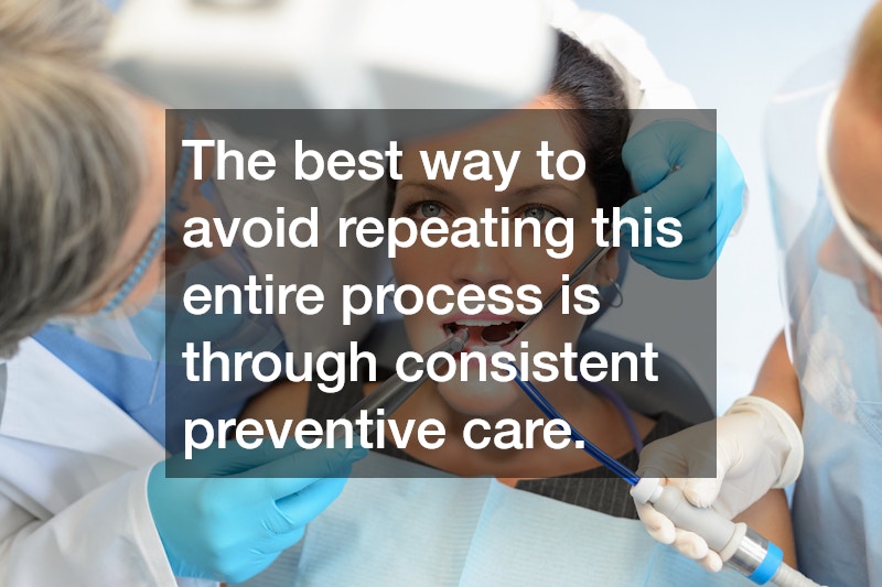 The best way to avoid repeating this entire process is through consistent preventive care.