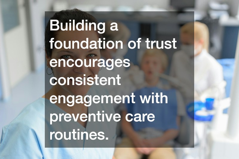 Building a foundation of trust encourages consistent engagement with preventive care routines.
