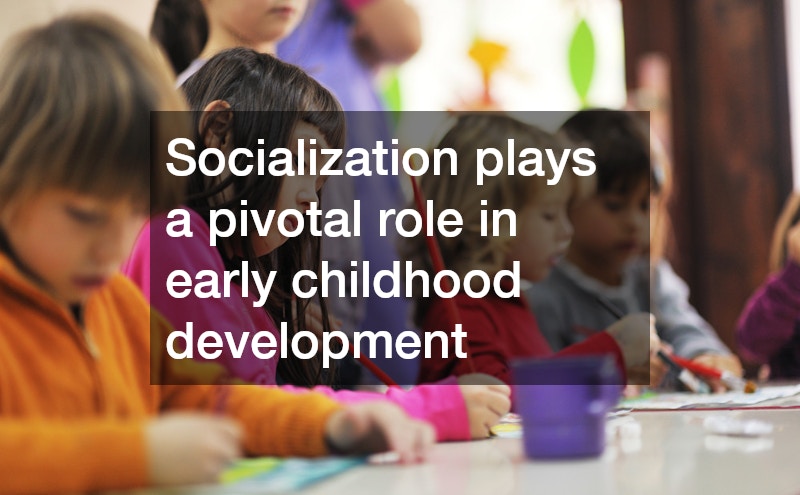 Socialization plays a pivotal role in early childhood development