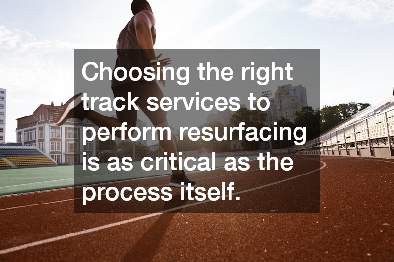 Choosing the right track services to perform resurfacing is as critical as the process itself.