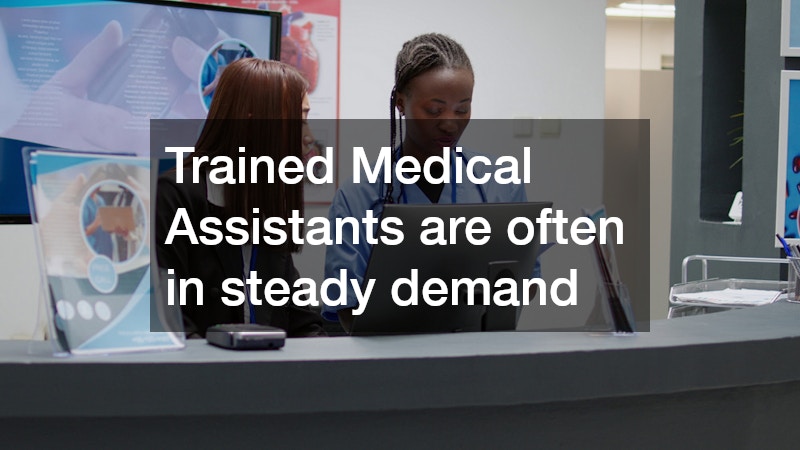Trained Medical Assistants are often in steady demand