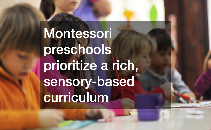 Montessori preschools prioritize a rich, sensory-based curriculum