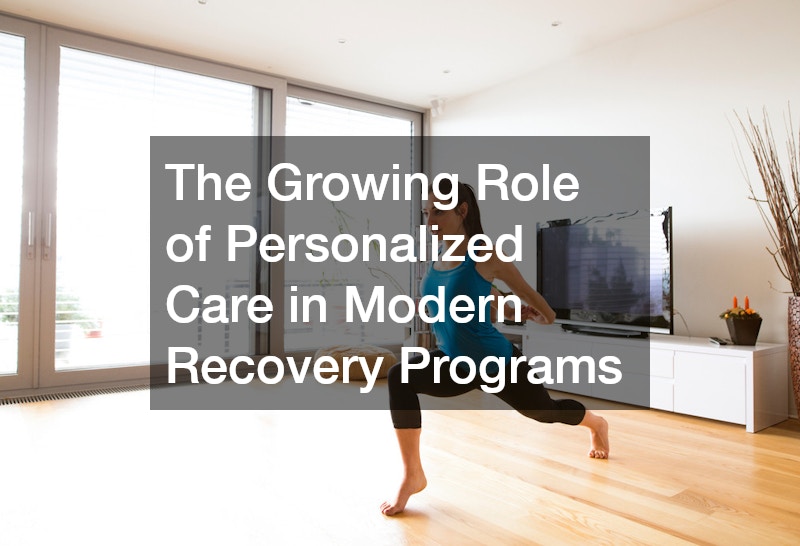 The Growing Role of Personalized Care in Modern Recovery Programs