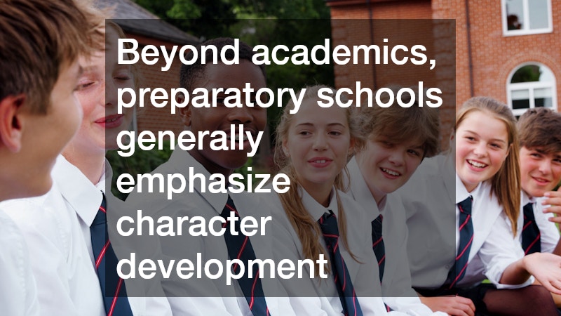 Beyond academics, preparatory schools generally emphasize character development