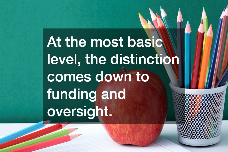 At the most basic level, the distinction comes down to funding and oversight.