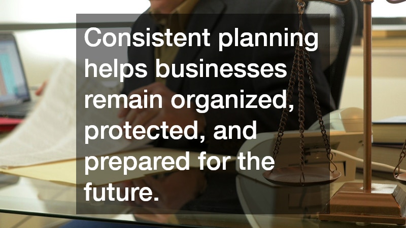Consistent planning helps businesses remain organized, protected, and prepared for the future.