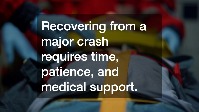 Recovering from a major crash requires time, patience, and medical support.