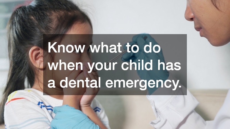 Know what to do when your child has a dental emergency.