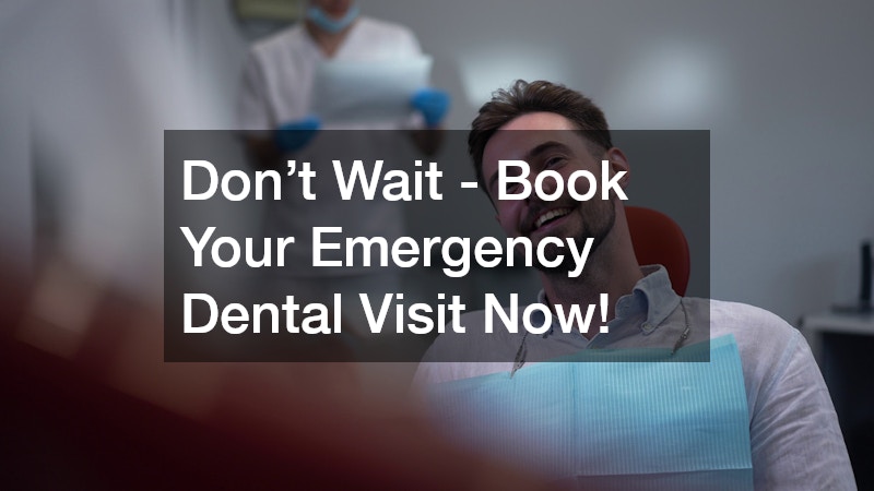 Don’t Wait - Book Your Emergency Dental Visit Now!