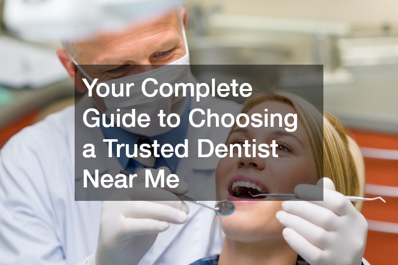 Your Complete Guide to Choosing a Trusted Dentist Near Me