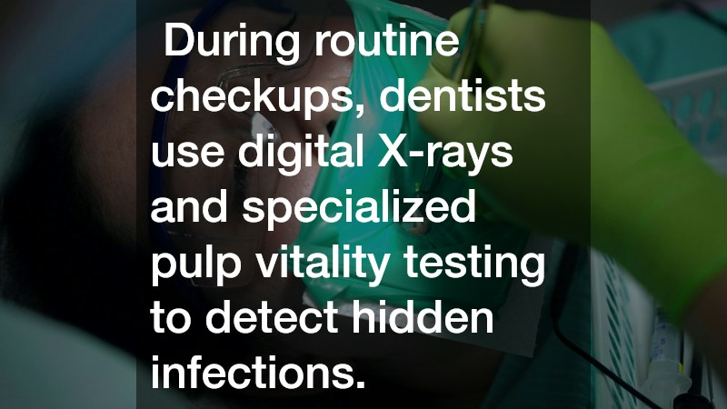 During routine checkups, dentists use digital X-rays and specialized pulp vitality testing to detect hidden infections.