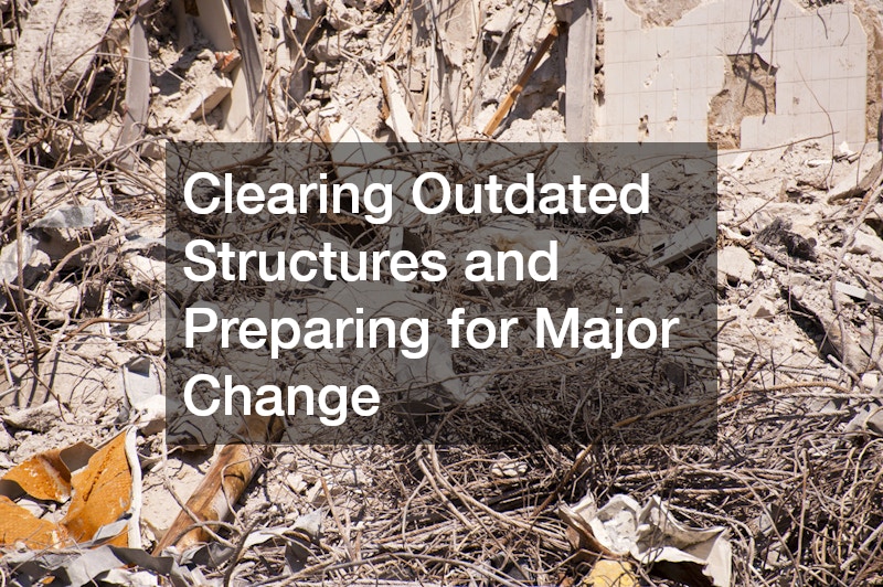 Clearing Outdated Structures and Preparing for Major Change