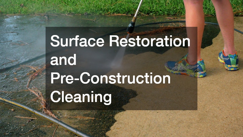 Surface Restoration and Pre-Construction Cleaning