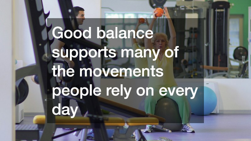 Good balance supports many of the movements people rely on every day