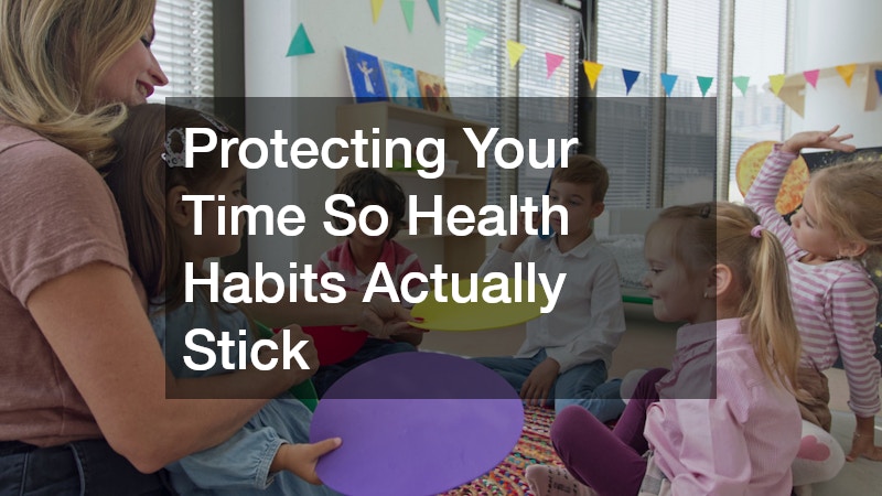 Protecting Your Time So Health Habits Actually Stick