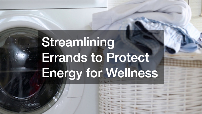 Streamlining Errands to Protect Energy for Wellness