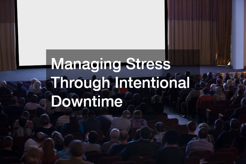 Managing Stress Through Intentional Downtime