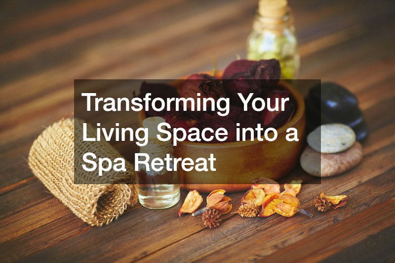 Transforming Your Living Space into a Spa Retreat
