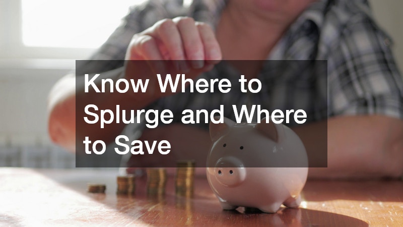 Know Where to Splurge and Where to Save