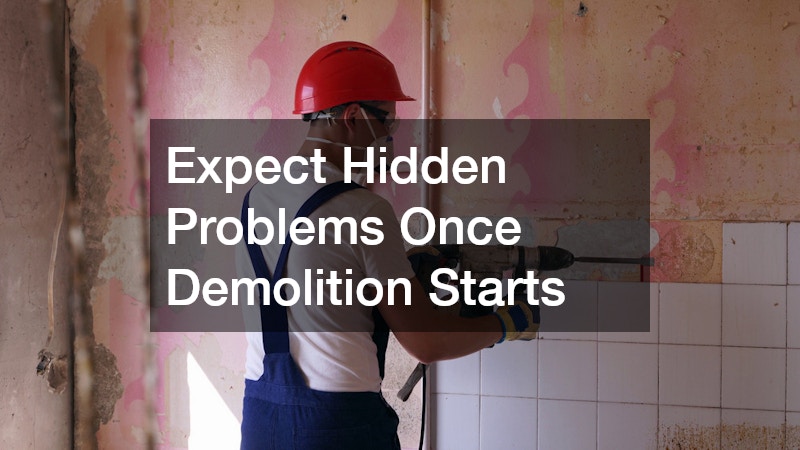 Expect Hidden Problems Once Demolition Starts