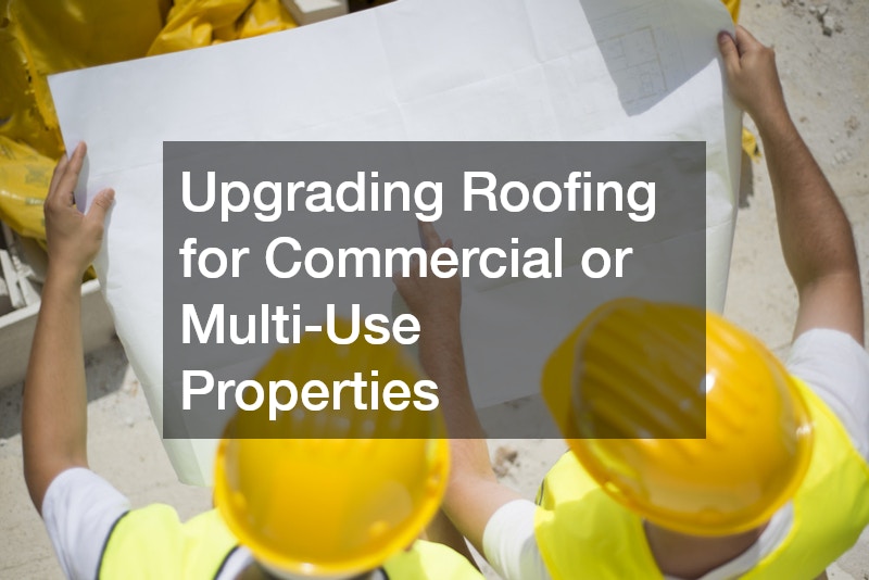 Upgrading Roofing for Commercial or Multi-Use Properties