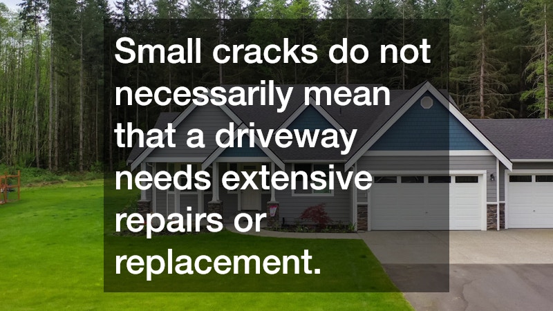 Small cracks do not necessarily mean that a driveway needs extensive repairs or replacement.