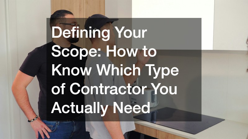 Defining Your Scope: How to Know Which Type of Contractor You Actually Need