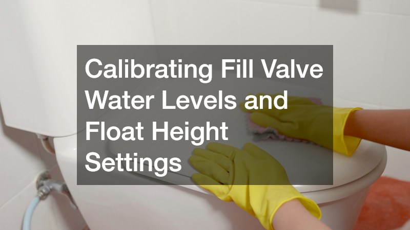 Calibrating Fill Valve Water Levels and Float Height Settings