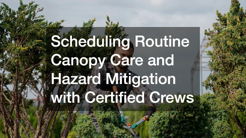 Scheduling Routine Canopy Care and Hazard Mitigation with Certified Crews
