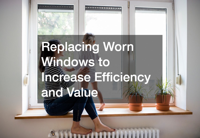 Replacing Worn Windows to Increase Efficiency and Value