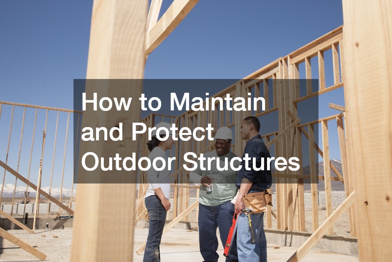 How to Maintain and Protect Outdoor Structures