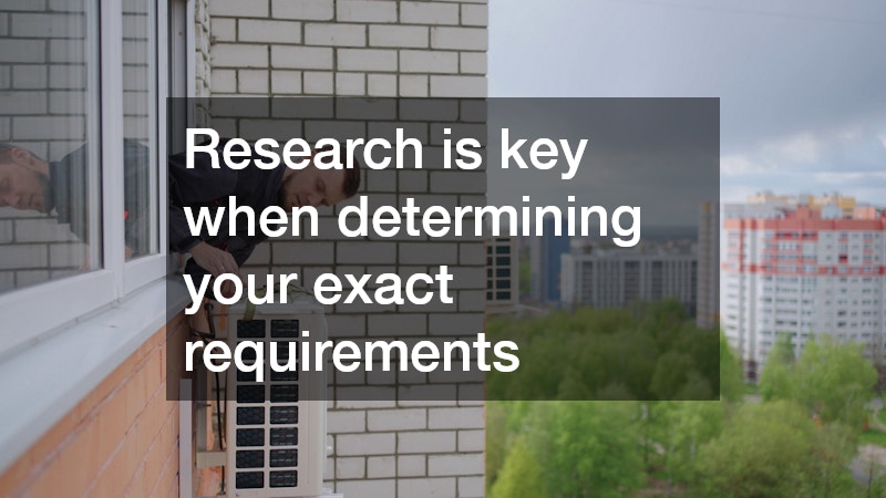 Research is key when determining your exact requirements