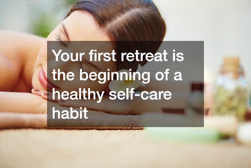 Your first retreat is the beginning of a healthy self-care habit