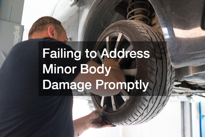 Failing to Address Minor Body Damage Promptly