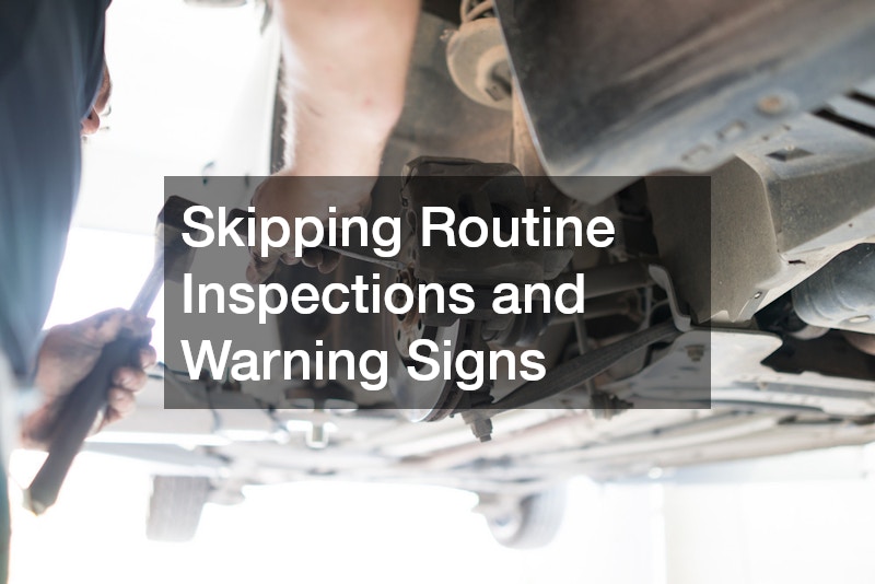 Skipping Routine Inspections and Warning Signs