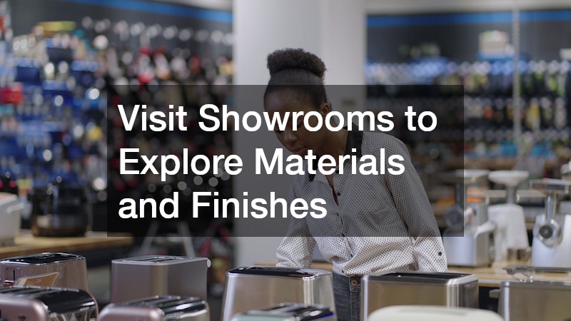 Visit Showrooms to Explore Materials and Finishes