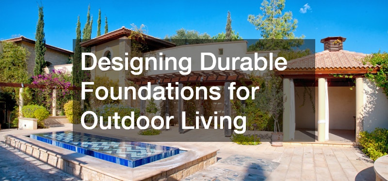 Designing Durable Foundations for Outdoor Living