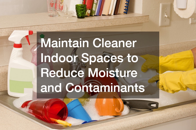 Maintain Cleaner Indoor Spaces to Reduce Moisture and Contaminants