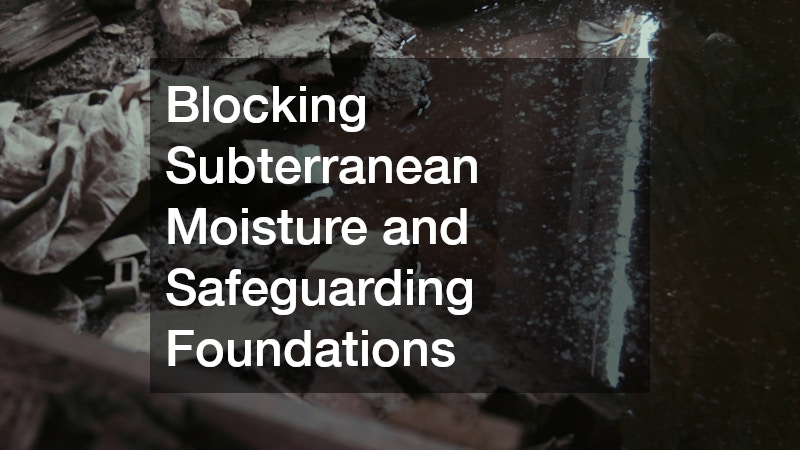 Blocking Subterranean Moisture and Safeguarding Foundations