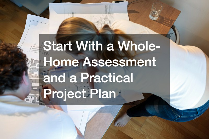 Start With a Whole-Home Assessment and a Practical Project Plan