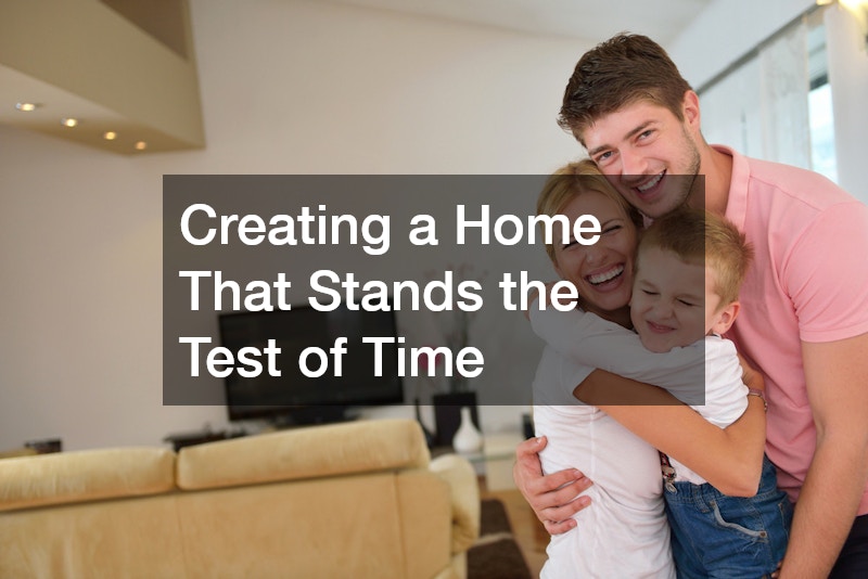 Creating a Home That Stands the Test of Time