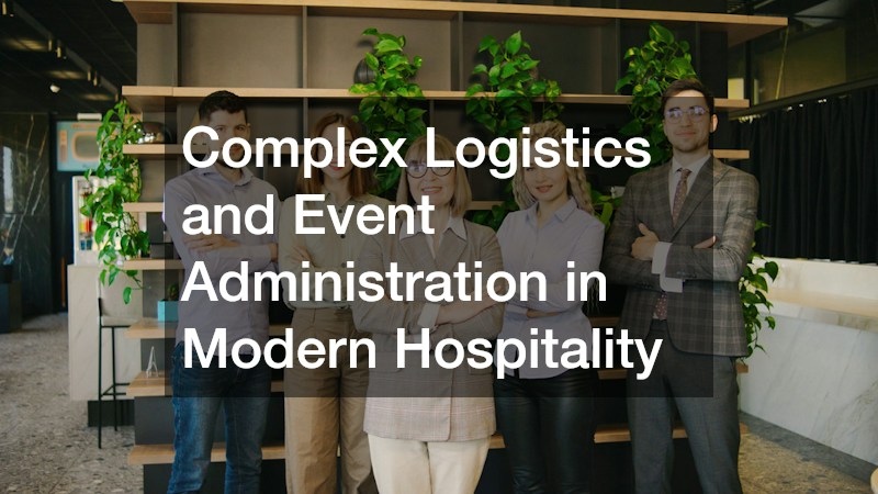 Complex Logistics and Event Administration in Modern Hospitality