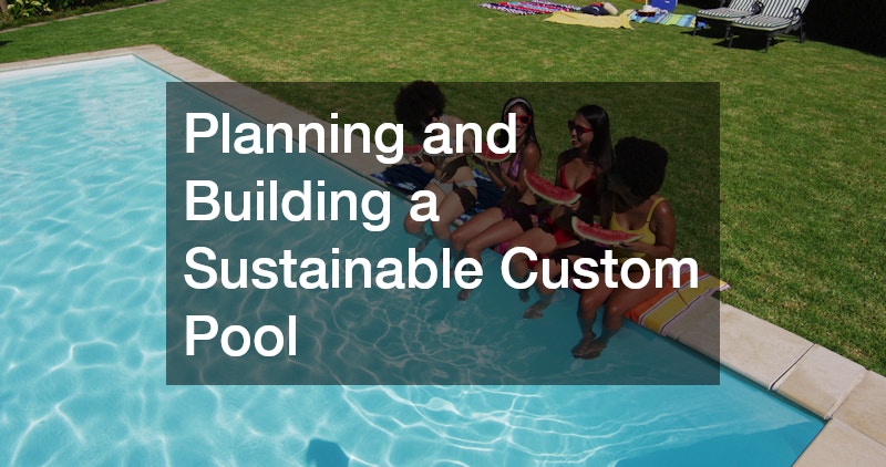 Planning and Building a Sustainable Custom Pool