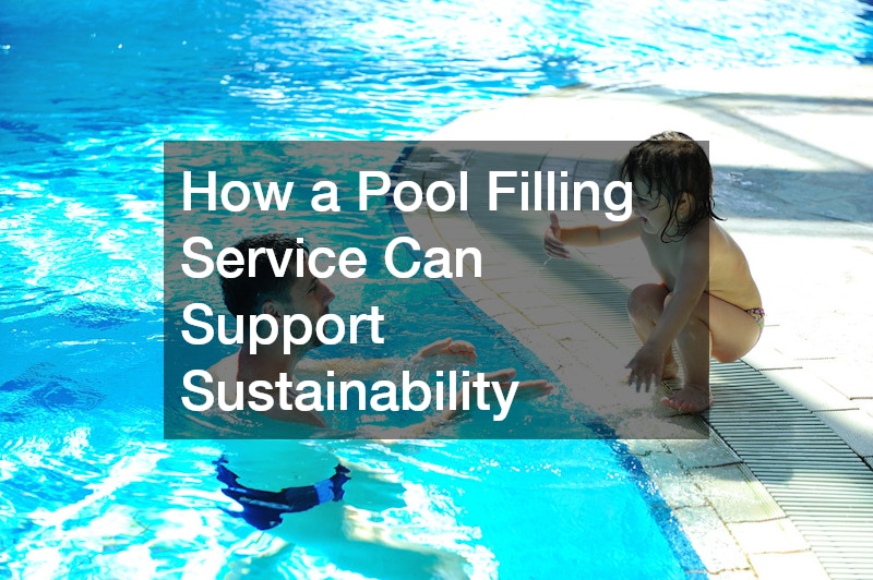 How a Pool Filling Service Can Support Sustainability