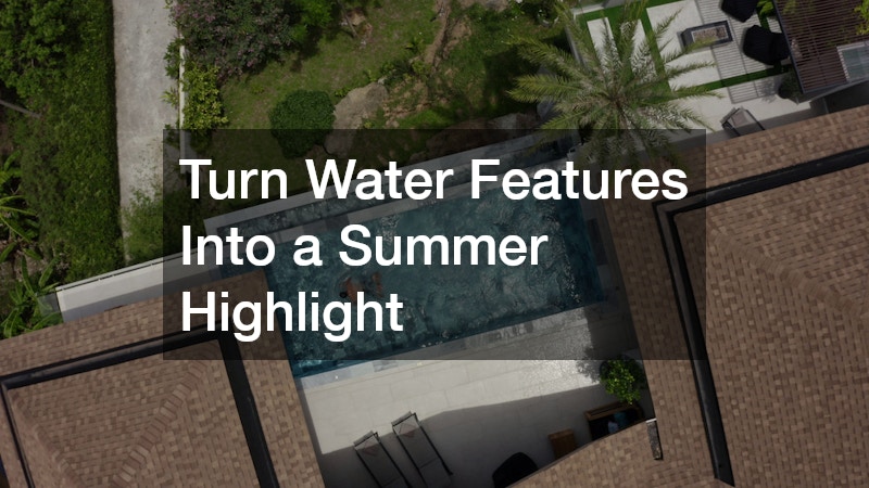 Turn Water Features Into a Summer Highlight