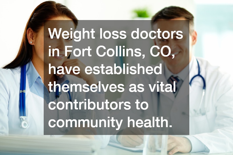 Weight loss doctors in Fort Collins, CO, have established themselves as vital contributors to community health.