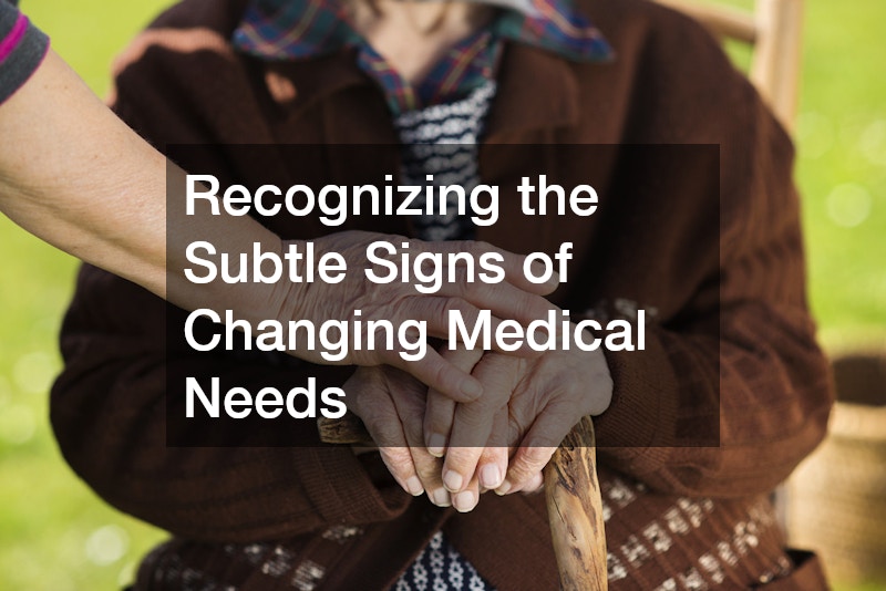 Recognizing the Subtle Signs of Changing Medical Needs